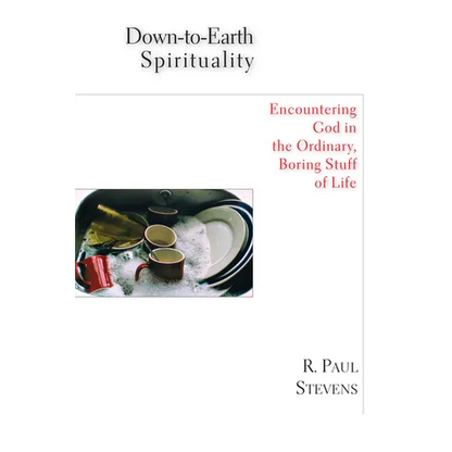 Down-to-Earth Spirituality: Encountering God in the Ordinary, Boring Stuff of Life - Paperback