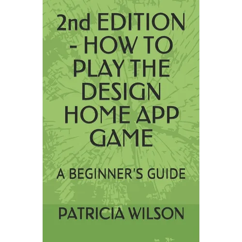 2nd EDITION - HOW TO PLAY THE DESIGN HOME APP GAME: A Beginner's Guide - Paperback