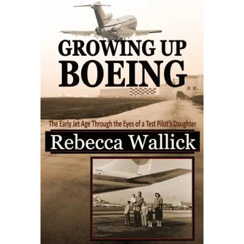 Growing Up Boeing: The Early Jet Age Through the Eyes of a Test Pilot's Daughter - Paperback
