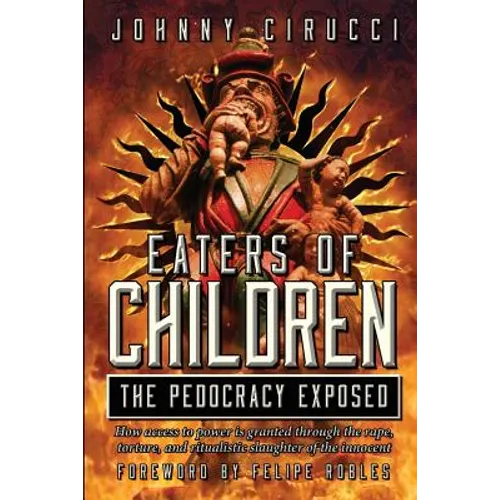 Eaters of Children: The Pedocracy Exposed: How access to power is granted through the rape, torture and ritualistic slaughter of the innocent. - Paperback