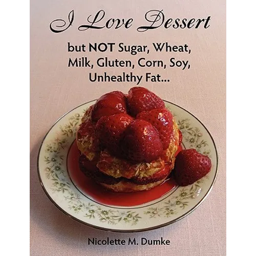 I Love Dessert but NOT Sugar, Wheat, Milk, Gluten, Corn, Soy, Unhealthy Fat... - Paperback
