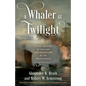 A Whaler at Twilight: A True Account of Whaling and Redemption in the South Pacific - Hardcover