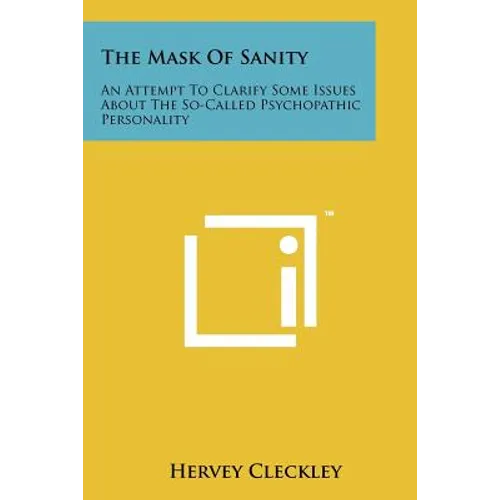 The Mask of Sanity: An Attempt to Clarify Some Issues about the So-Called Psychopathic Personality - Paperback