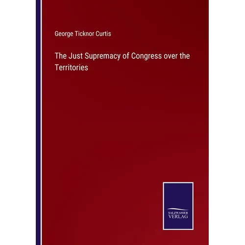 The Just Supremacy of Congress over the Territories - Paperback
