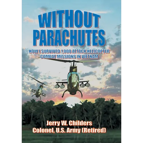 Without Parachutes: How I Survived 1,000 Attack Helicopter Combat Missions In Vietnam - Hardcover