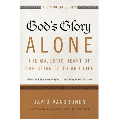 The God's Glory Alone---The Majestic Heart of Christian Faith and Life: What the Reformers Taught...and Why It Still Matters - Paperback