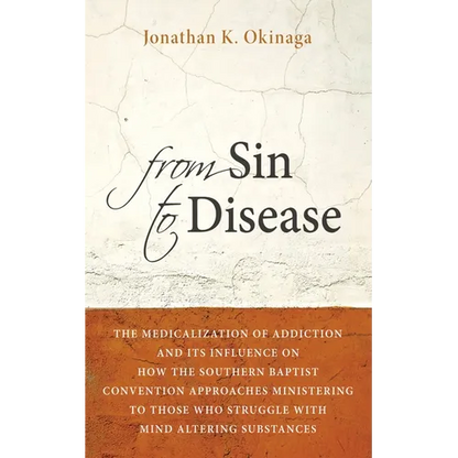 From Sin to Disease: The Medicalization of Addiction and Its Influence on How the Southern Baptist Convention Approaches Ministering to Tho - Hardcover