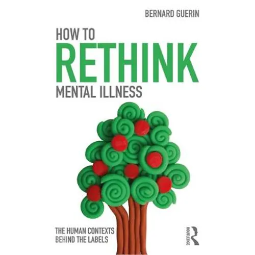 How to Rethink Mental Illness: The Human Contexts Behind the Labels - Paperback