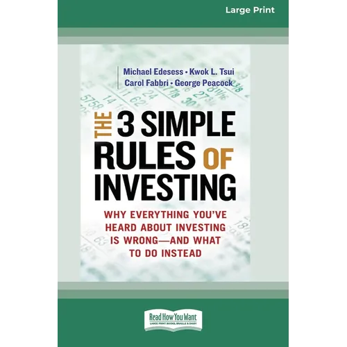 The 3 Simple Rules of Investing: Why Everything You've Heard about Investing Is Wrong â " and What to Do Instead [16 Pt Large Print Edition] - Paperback