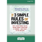 The 3 Simple Rules of Investing: Why Everything You've Heard about Investing Is Wrong â " and What to Do Instead [16 Pt Large Print Edition] - Paperback