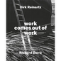 Dirk Reinartz & Richard Serra: Work Comes Out of Work - Hardcover
