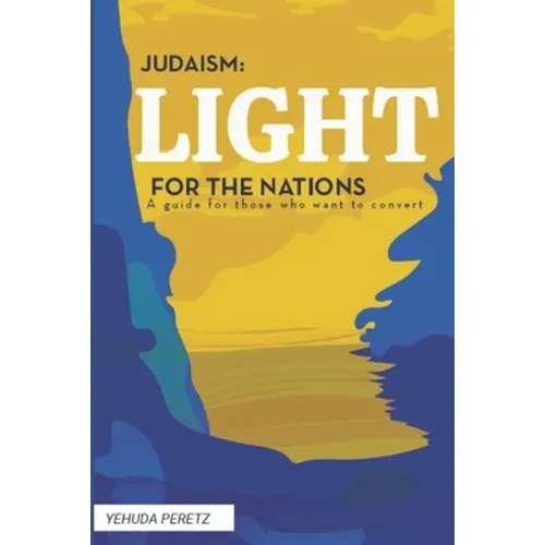 Judaism: Ligth For The Nations: Handbook for those who wish to Convert to Judaism - Paperback