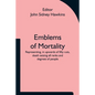 Emblems of Mortality; representing, in upwards of fifty cuts, death seizing all ranks and degrees of people - Paperback