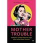 Mother Trouble: Mediations of White Maternal Angst After Second Wave Feminism - Hardcover