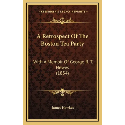 A Retrospect Of The Boston Tea Party: With A Memoir Of George R. T. Hewes (1834) - Hardcover