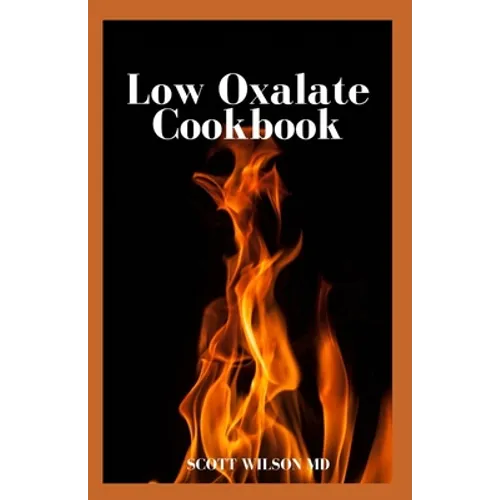 Low Oxalate Cookbook: The Ultimate Anti Inflammatory And Gluten Free Guide To Help You Solve Your Kidney Issues - Paperback