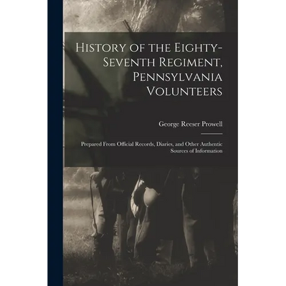 History of the Eighty-Seventh Regiment, Pennsylvania Volunteers: Prepared From Official Records, Diaries, and Other Authentic Sources of Information - Paperback