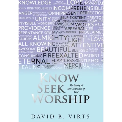 Know Seek Worship: The Study of the Character of God - Hardcover