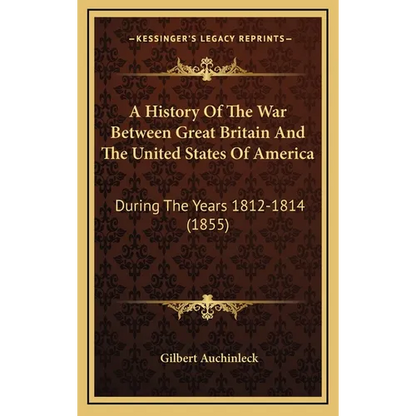 A History Of The War Between Great Britain And The United States Of America: During The Years 1812-1814 (1855) - Hardcover