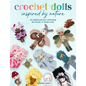 Crochet Dolls Inspired by Nature: 20 Amigurumi Toys Celebrating the Beauty of Biodiversity - Paperback