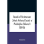Records Of The American Catholic Historical Society Of Philadelphia (Volume I) 1884-86 - Paperback