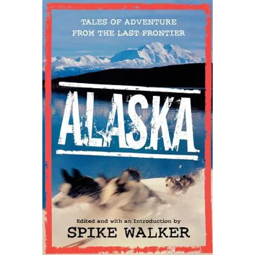 Alaska: Tales of Adventure from the Last Frontier - Paperback