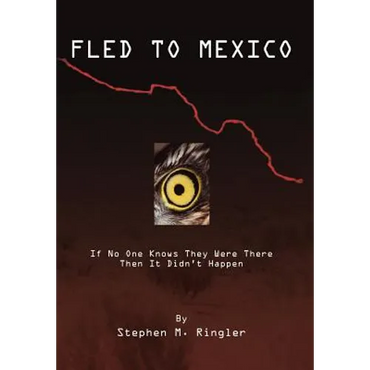 Fled to Mexico: If No One Knows They Were There Then It Didn't Happen - Hardcover