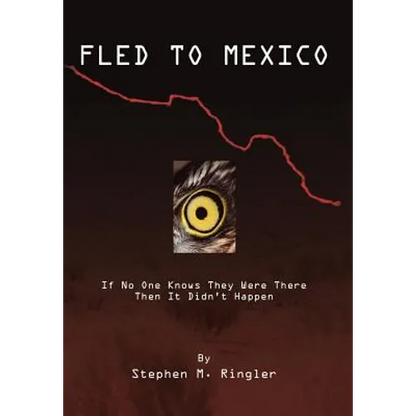 Fled to Mexico: If No One Knows They Were There Then It Didn't Happen - Hardcover