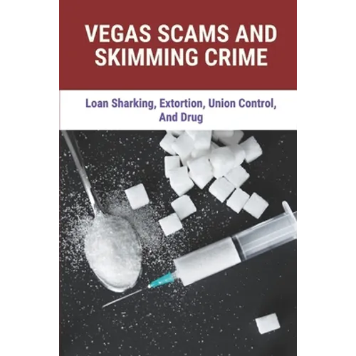 Vegas Scams And Skimming Crime: Loan Sharking, Extortion, Union Control, And Drug: Story About True Crime - Paperback