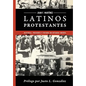 Latinos Protestantes: Historia Presente y Futuro en los Estados Unidos - Paperback