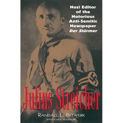Julius Streicher: Nazi Editor of the Notorious Anti-semitic Newspaper Der Sturmer - Paperback