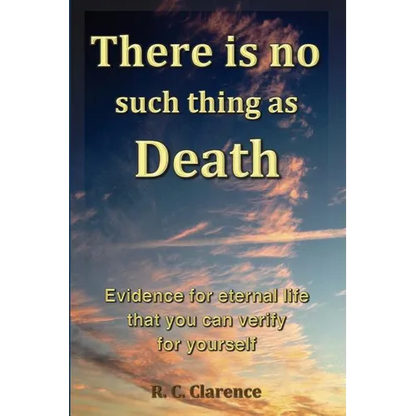 There Is No Such Thing As Death: Evidence for eternal life that you can verify for yourself - Paperback
