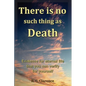 There Is No Such Thing As Death: Evidence for eternal life that you can verify for yourself - Paperback