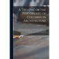 A Treatise of the Five Orders of Columns in Architecture: Viz. Toscan, Doric, Ionic, Corinthian and Composite ... to Which is Annex'd, a Discourse Con - Paperback