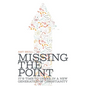 Missing the Point: It's Time to Usher in a New Generation of Christianity - Hardcover