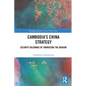 Cambodia's China Strategy: Security Dilemmas of Embracing the Dragon - Paperback