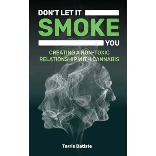 Don't Let It Smoke You: How to Create a Nontoxic Relationship with Cannabis - Paperback