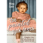 The Painted Pink Dress: A Daughter's Story of Family, Betrayal, and Her Search for the Truth - Hardcover