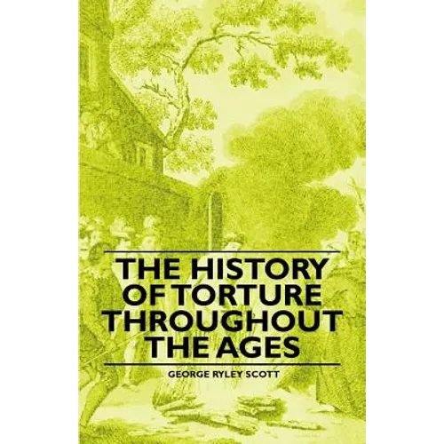 The History of Torture Throughout the Ages - Paperback