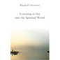 Learning to See Into the Spiritual World: Lectures to the Workers at the Goetheanum - Paperback