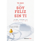 Te Amo...Pero Soy Feliz Sin Ti. Como Vivir Libremente Sin Apegos Y Sin Miedos / I Love You...But I'm Happy Without You - Paperback