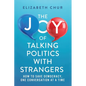 The Joy of Talking Politics with Strangers: How to Save Democracy, One Conversation at a Time - Paperback