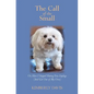 The Call of the Small: Or, How I Stopped Hating Tiny Lapdogs (And Got One of My Own) - Paperback