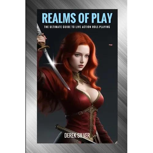 Realms of Play: The Ultimate Guide to Live Action Role-Playing: Unlock Your Adventure: Master the Art of Immersive Fantasy and Epic Quests with LARP - Paperback
