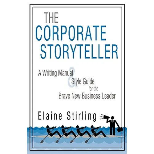 The Corporate Storyteller: A Writing Manual & Style Guide for the Brave New Business Leader - Hardcover