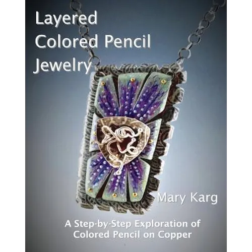 Layered Colored Pencil Jewelry: A Step-by-Step Exploration of Colored Pencil on Copper - Paperback