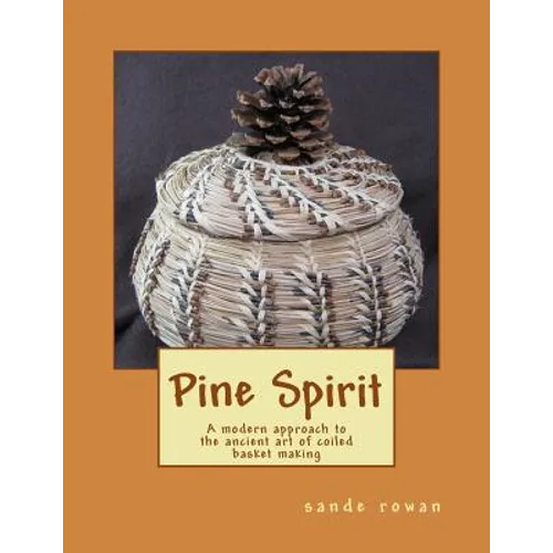 Pine Spirit: A modern approach to the ancient art of coiled basket making - Paperback
