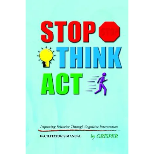 Stop! Think!! Act!!!: Improving Behavior Through Cognitive Intervention. FACILITATOR'S MANUAL - Paperback