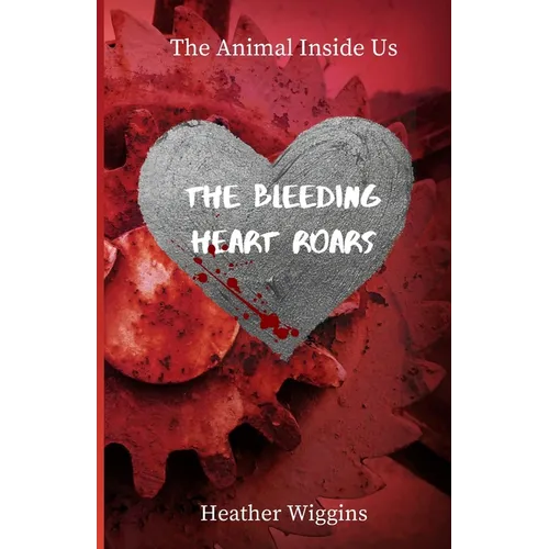 The Bleeding Heart Roars: Book 2 in The Animal Inside Us - Paperback