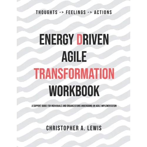 Energy Driven Agile Transformation Workbook: A support guide for individuals and organizations undergoing an agile implementation - Paperback